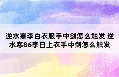 逆水寒李白衣服手中剑怎么触发 逆水寒86李白上衣手中剑怎么触发